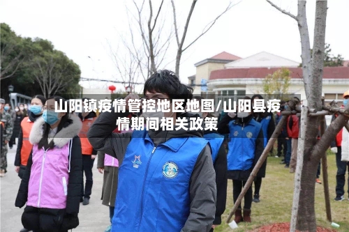 山阳镇疫情管控地区地图/山阳县疫情期间相关政策