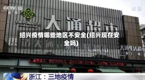 绍兴疫情哪些地区不安全(绍兴现在安全吗)