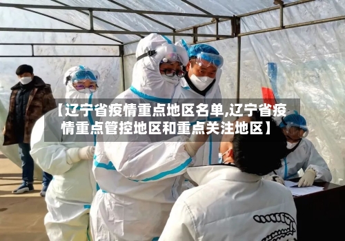 【辽宁省疫情重点地区名单,辽宁省疫情重点管控地区和重点关注地区】