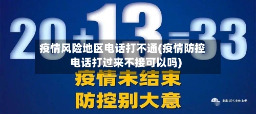 疫情风险地区电话打不通(疫情防控电话打过来不接可以吗)