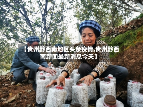 【贵州黔西南地区头条疫情,贵州黔西南新闻最新消息今天】