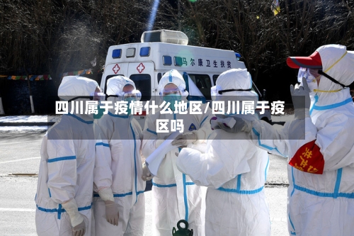 四川属于疫情什么地区/四川属于疫区吗