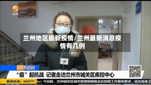 兰州地区最新疫情/兰州最新消息疫情有几例