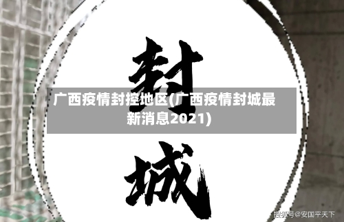 广西疫情封控地区(广西疫情封城最新消息2021)