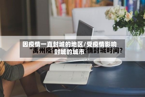 因疫情一直封城的地区/受疫情影响封城的城市
