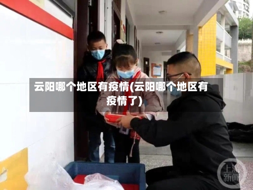 云阳哪个地区有疫情(云阳哪个地区有疫情了)