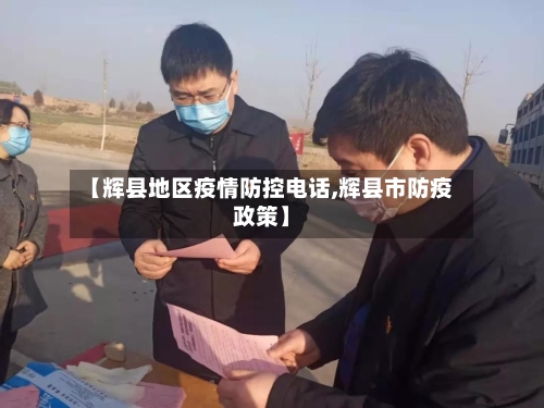 【辉县地区疫情防控电话,辉县市防疫政策】