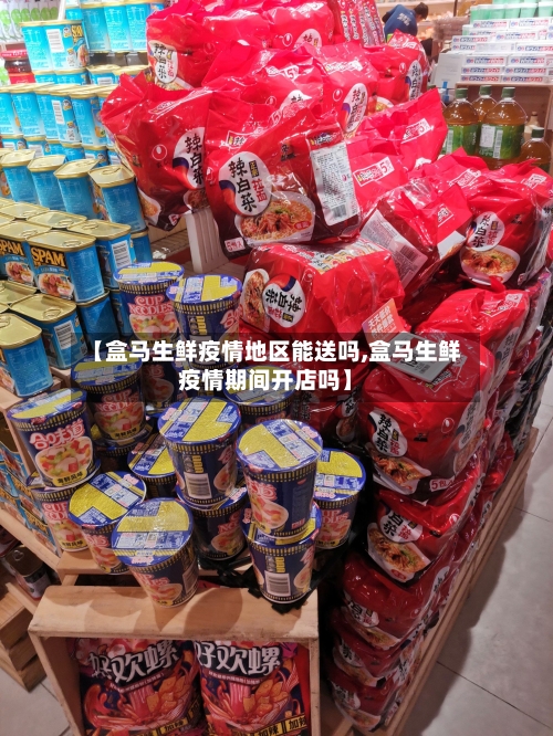 【盒马生鲜疫情地区能送吗,盒马生鲜疫情期间开店吗】