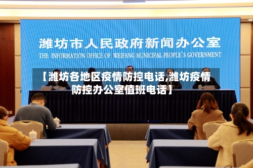 【潍坊各地区疫情防控电话,潍坊疫情防控办公室值班电话】
