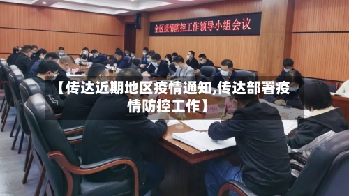 【传达近期地区疫情通知,传达部署疫情防控工作】