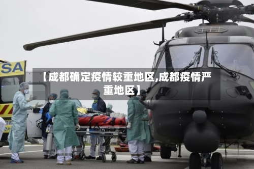 【成都确定疫情较重地区,成都疫情严重地区】