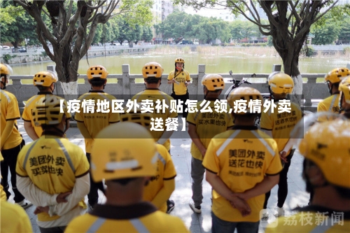 【疫情地区外卖补贴怎么领,疫情外卖送餐】