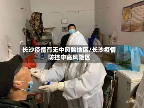 长沙疫情有无中风险地区/长沙疫情防控中高风险区