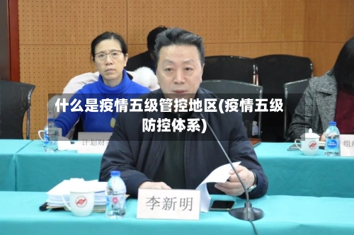 什么是疫情五级管控地区(疫情五级防控体系)