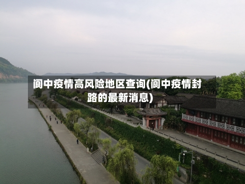 阆中疫情高风险地区查询(阆中疫情封路的最新消息)