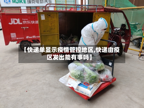 【快递单显示疫情管控地区,快递由疫区发出能有事吗】