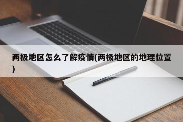 两极地区怎么了解疫情(两极地区的地理位置)