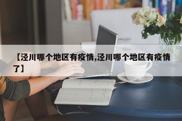 【泾川哪个地区有疫情,泾川哪个地区有疫情了】