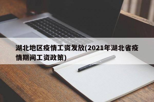 湖北地区疫情工资发放(2021年湖北省疫情期间工资政策)