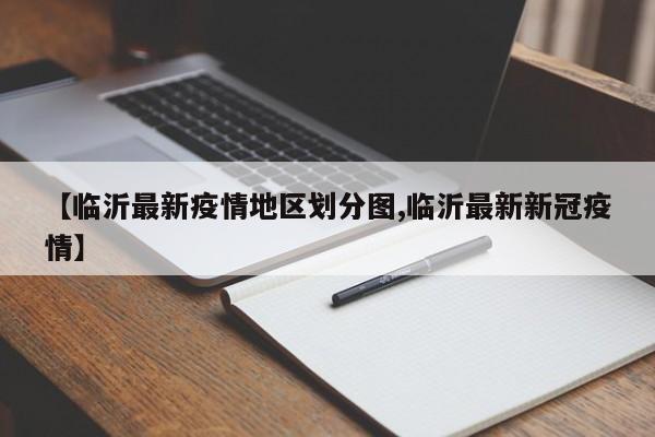 【临沂最新疫情地区划分图,临沂最新新冠疫情】
