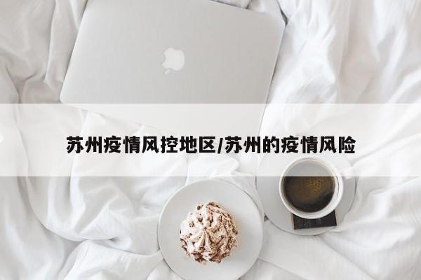 苏州疫情风控地区/苏州的疫情风险