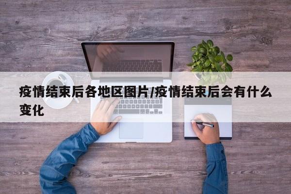 疫情结束后各地区图片/疫情结束后会有什么变化