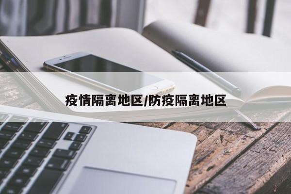 疫情隔离地区/防疫隔离地区