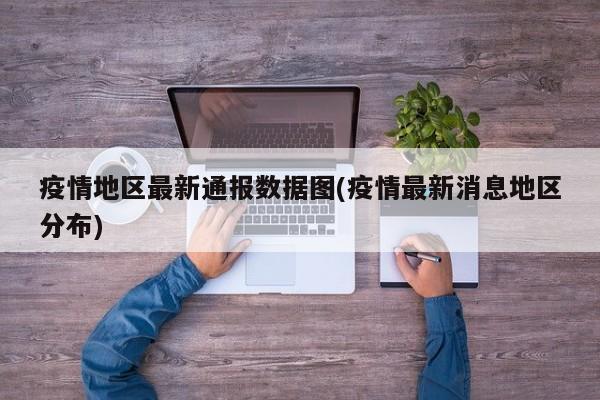 疫情地区最新通报数据图(疫情最新消息地区分布)