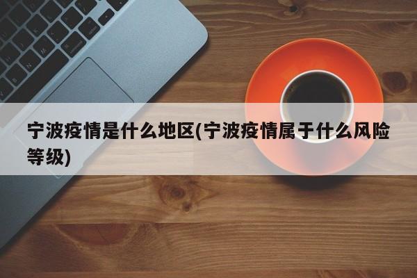 宁波疫情是什么地区(宁波疫情属于什么风险等级)