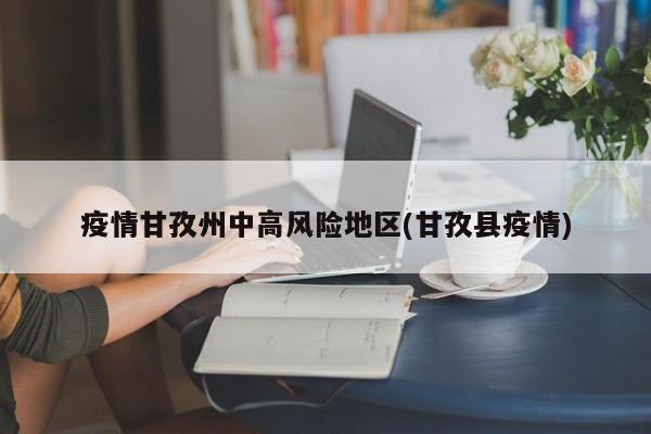 疫情甘孜州中高风险地区(甘孜县疫情)