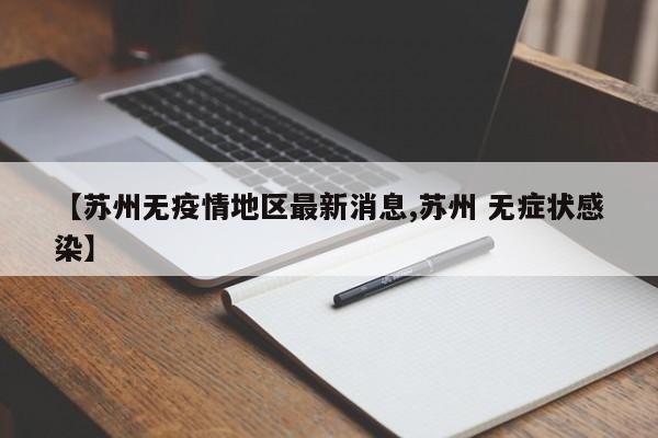 【苏州无疫情地区最新消息,苏州 无症状感染】