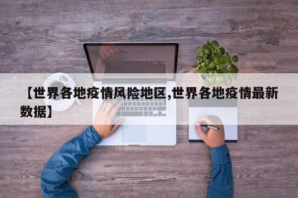 【世界各地疫情风险地区,世界各地疫情最新数据】
