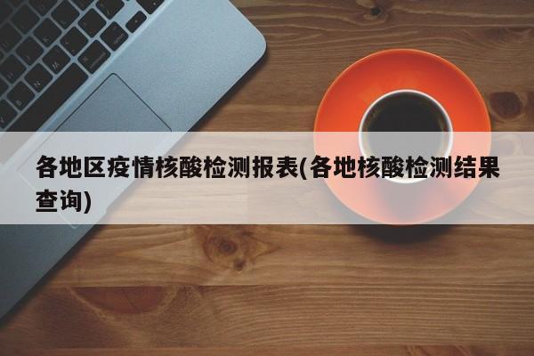 各地区疫情核酸检测报表(各地核酸检测结果查询)