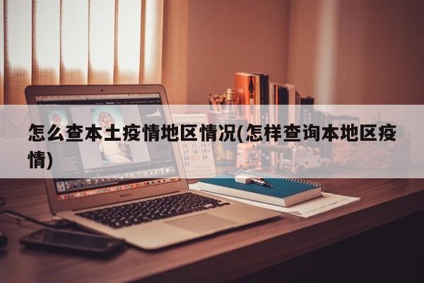 怎么查本土疫情地区情况(怎样查询本地区疫情)