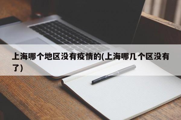 上海哪个地区没有疫情的(上海哪几个区没有了)