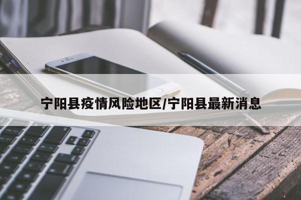 宁阳县疫情风险地区/宁阳县最新消息