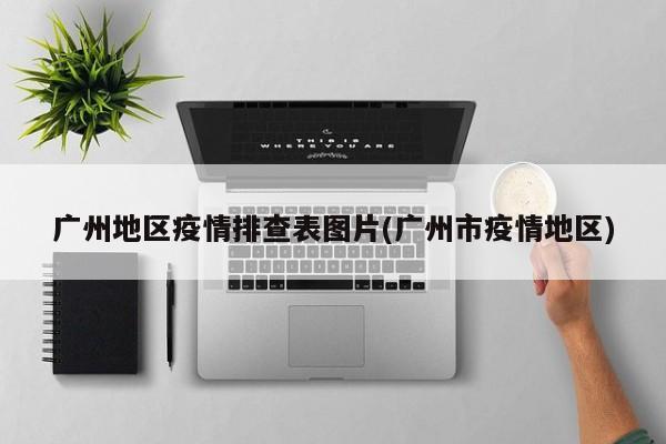 广州地区疫情排查表图片(广州市疫情地区)