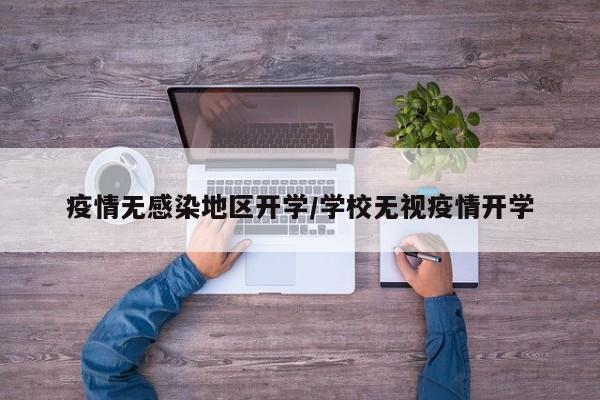 疫情无感染地区开学/学校无视疫情开学