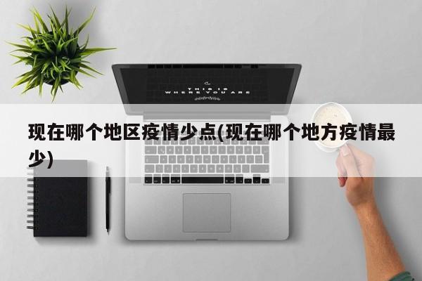 现在哪个地区疫情少点(现在哪个地方疫情最少)