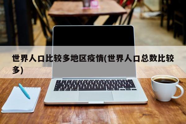 世界人口比较多地区疫情(世界人口总数比较多)