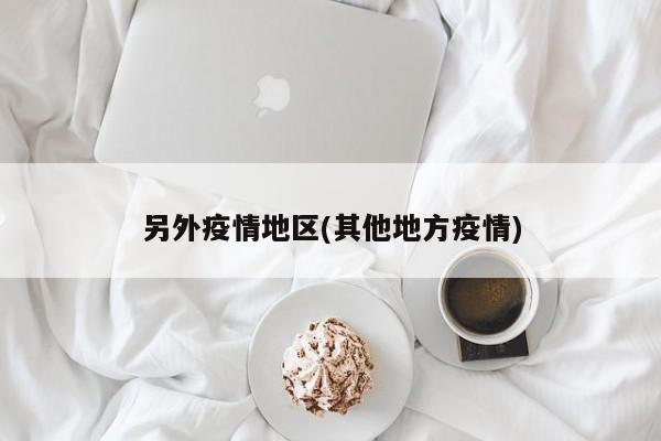 另外疫情地区(其他地方疫情)
