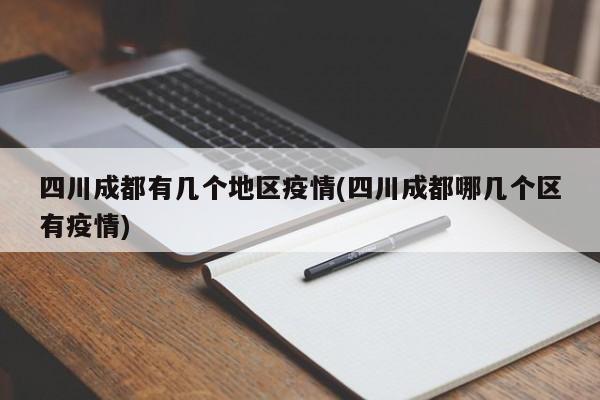 四川成都有几个地区疫情(四川成都哪几个区有疫情)
