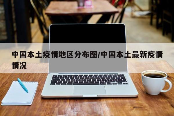 中国本土疫情地区分布图/中国本土最新疫情情况