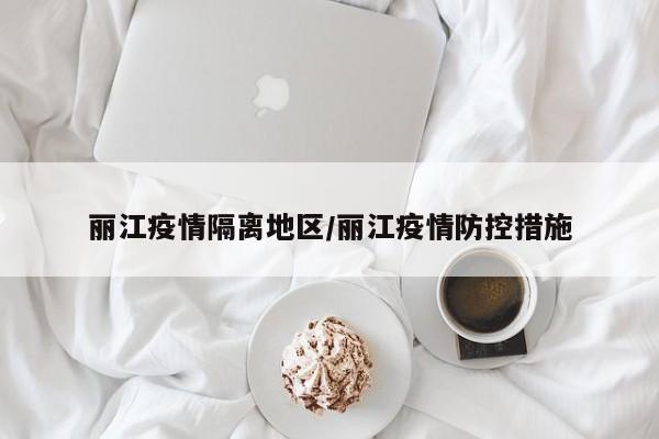 丽江疫情隔离地区/丽江疫情防控措施
