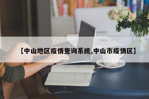 【中山地区疫情查询系统,中山市疫情区】