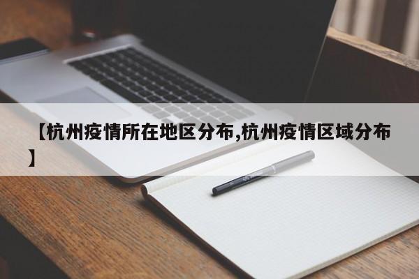 【杭州疫情所在地区分布,杭州疫情区域分布】